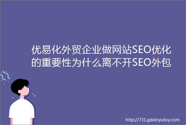 优易化外贸企业做网站SEO优化的重要性为什么离不开SEO外包公司